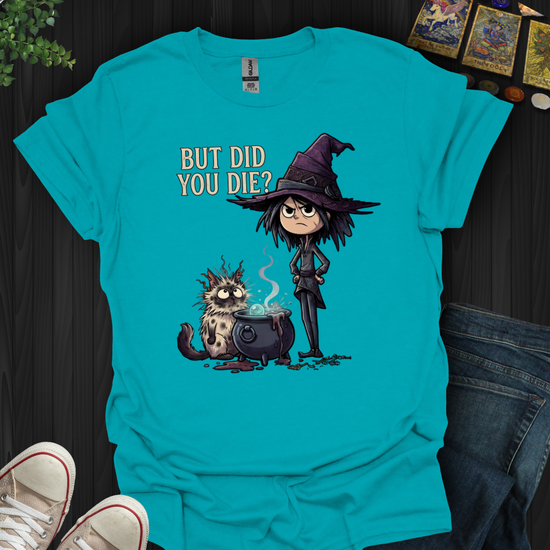 But Did You Die? T-Shirt