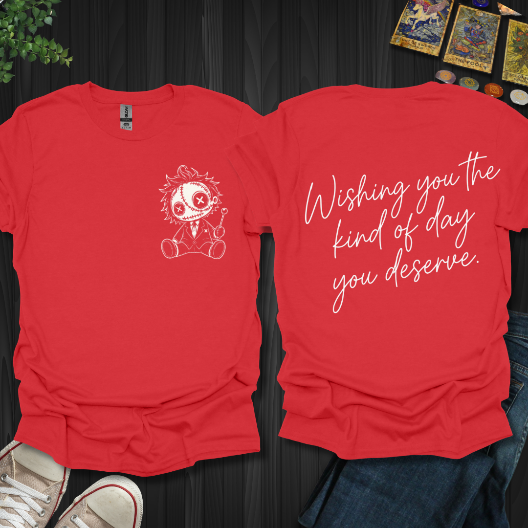 The Day You Deserve Front and Back T-Shirt