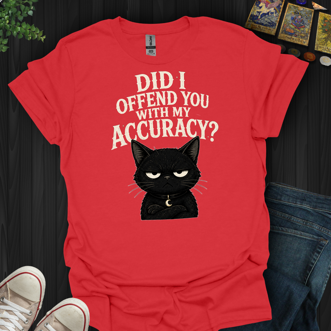Did I Offend You With My Accuracy- T-Shirt
