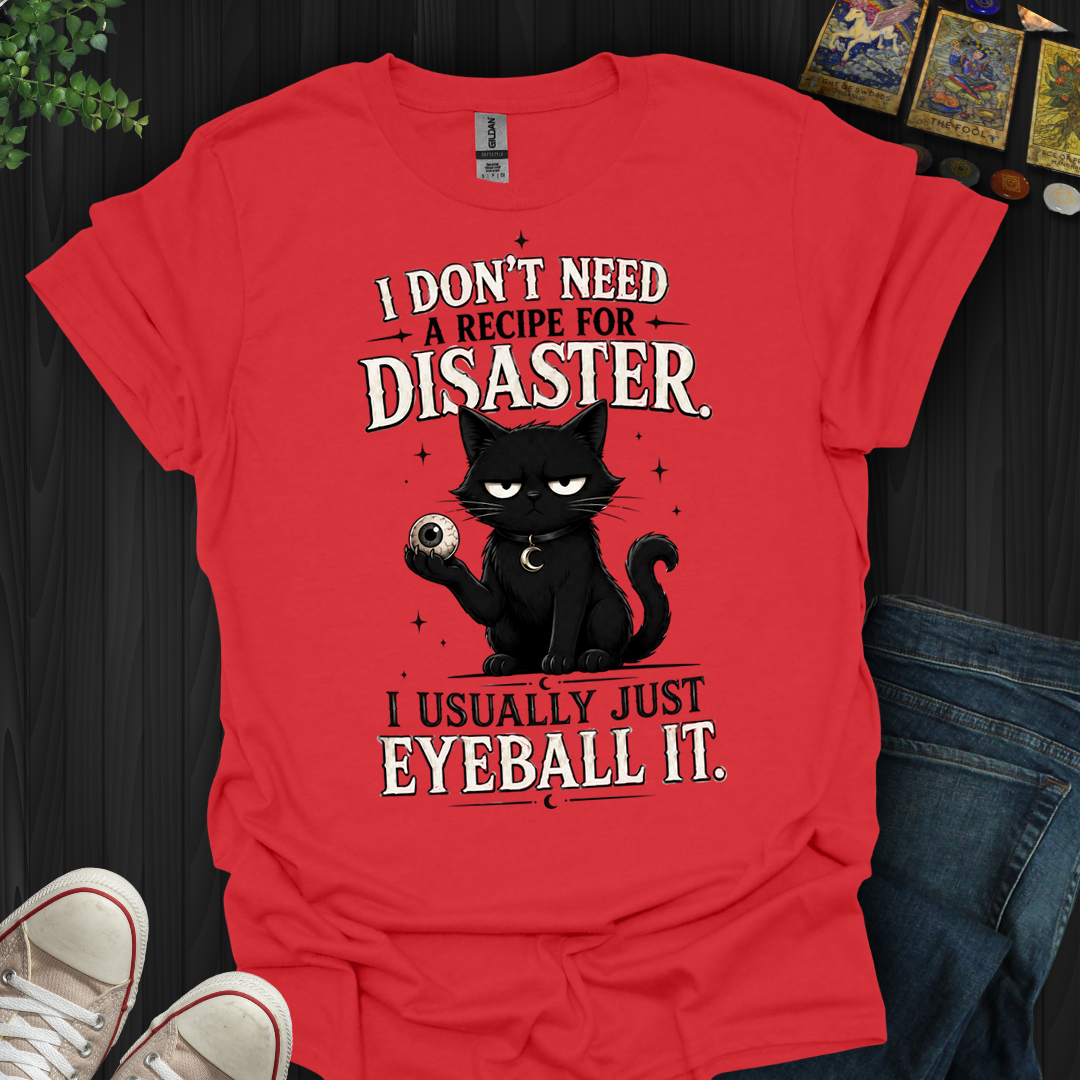 I Don't Need A Recipe- T-Shirt