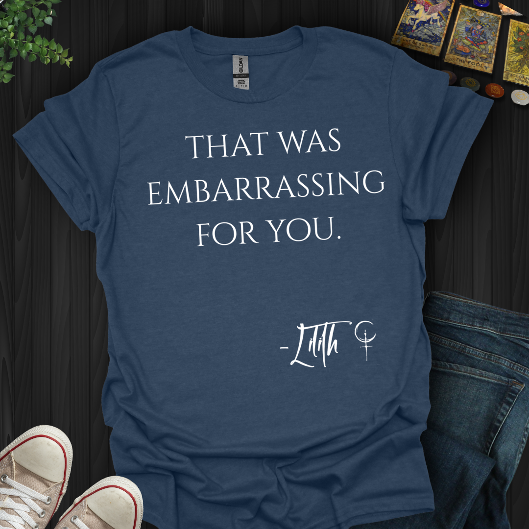 That Was Embarrassing For You- T-Shirt