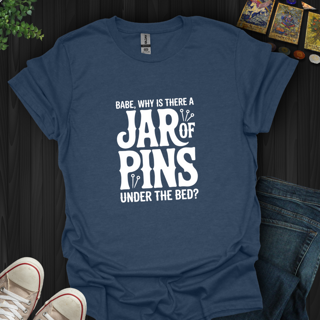Why A Jar Of Pins- T-Shirt