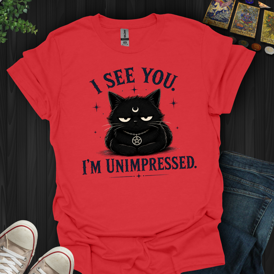 I See You. I'm Unimpressed- T-Shirt