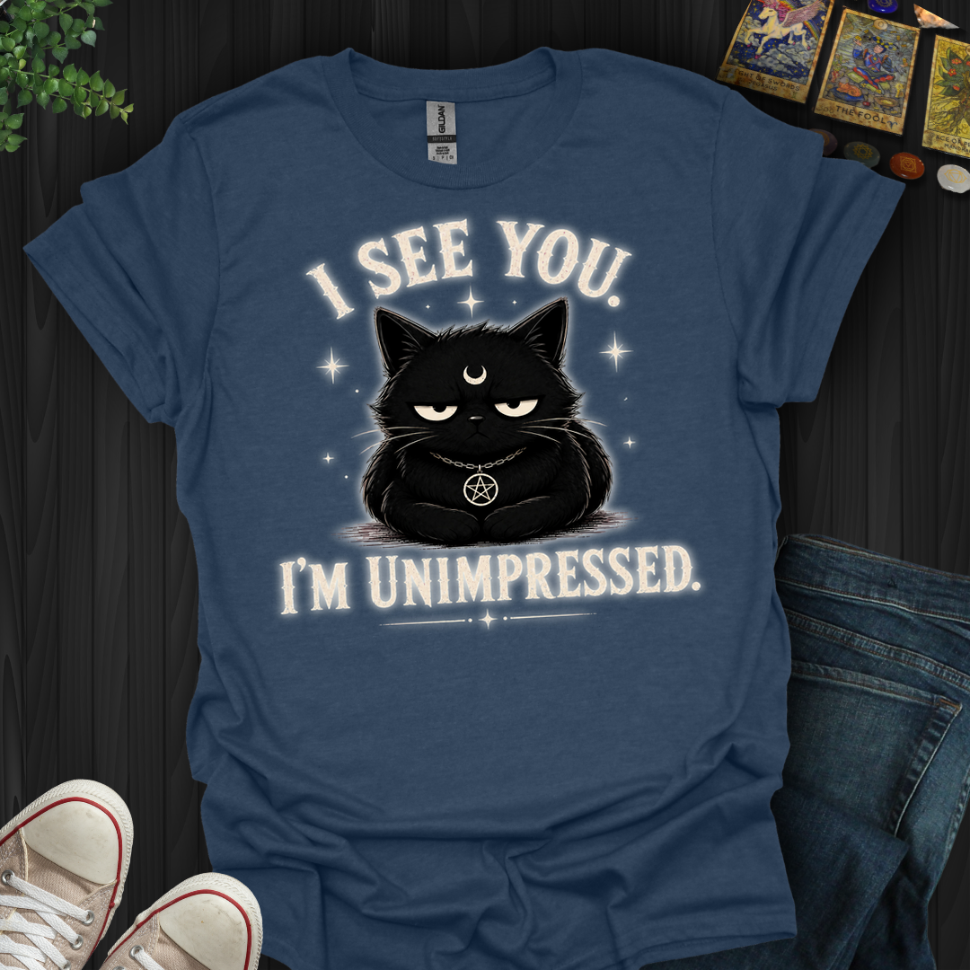 I See You. I'm Unimpressed- T-Shirt