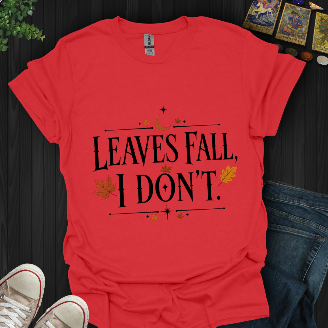 Leaves Fall I Don'T- T-Shirt