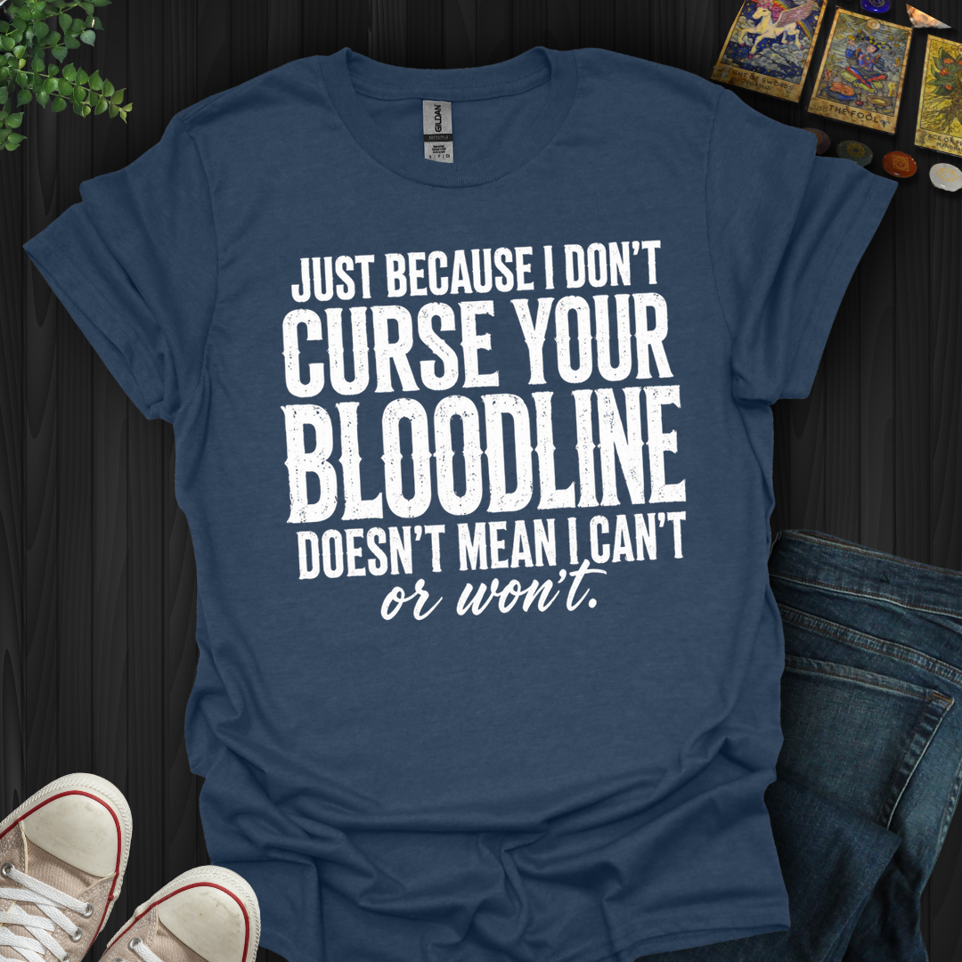 Just Because I Don't Curse Your Bloodline- T-Shirt
