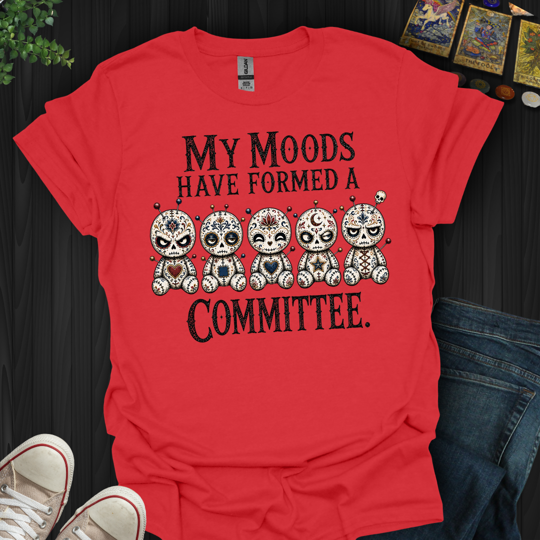 My Moods Have Formed A Committee- T-Shirt