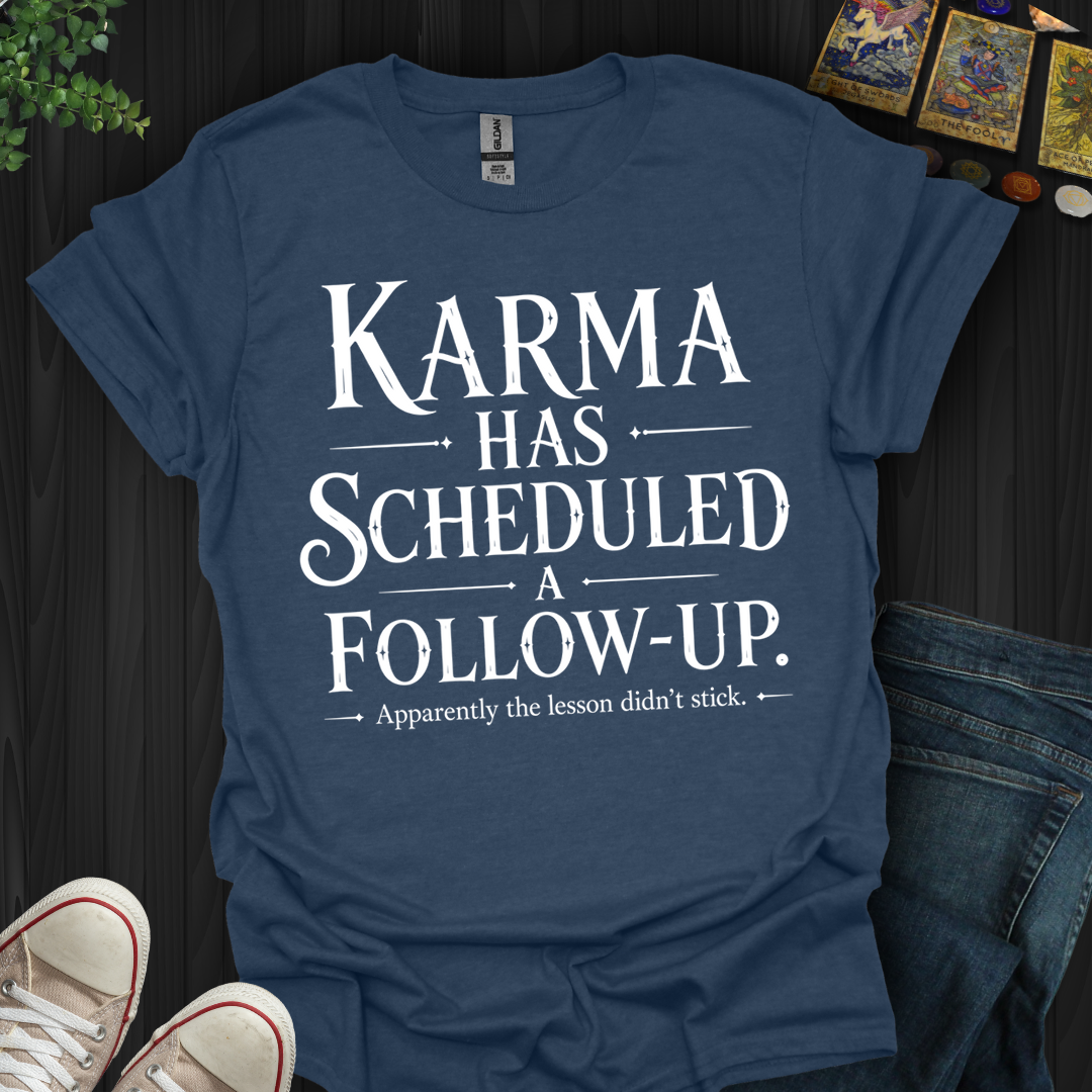 Karma Has Scheduled A Follow Up- T-Shirt