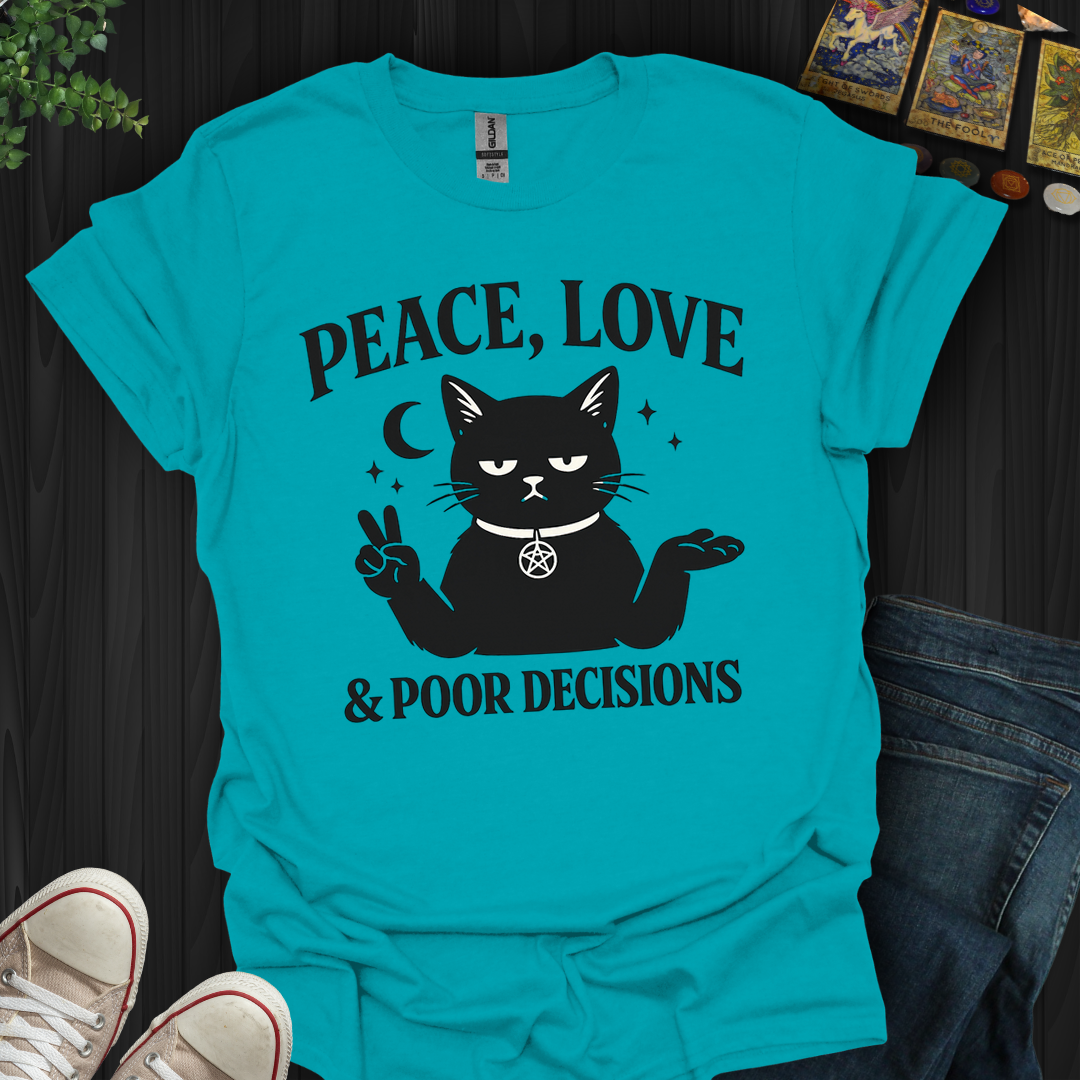 Peace,Love And Poor Decisions- T-Shirt