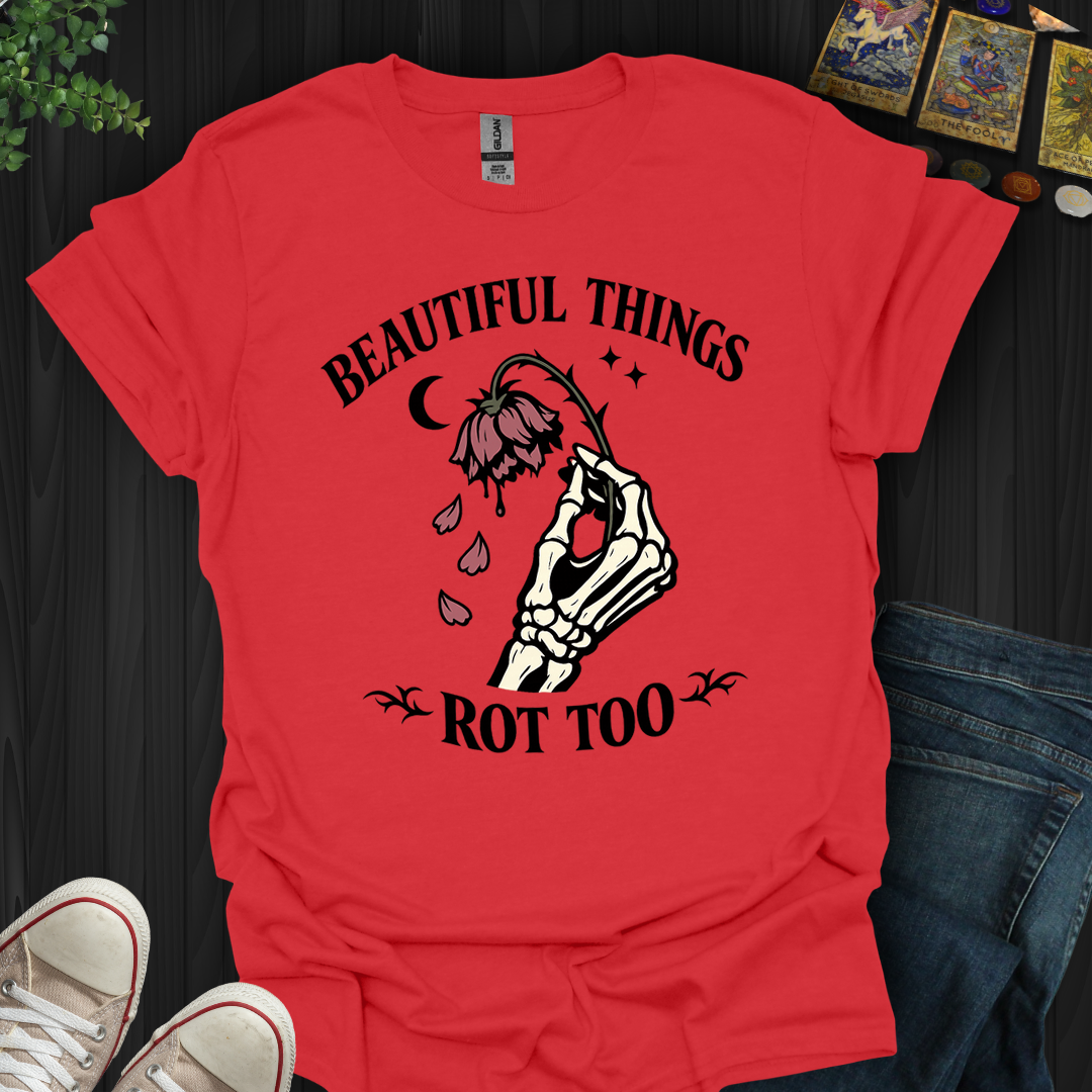 Beautiful Things Rot Too- T-Shirt