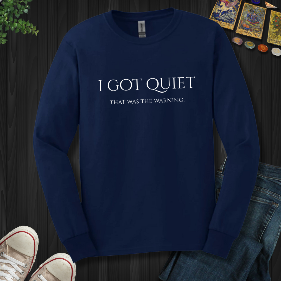 I Got Quiet- Long Sleeve
