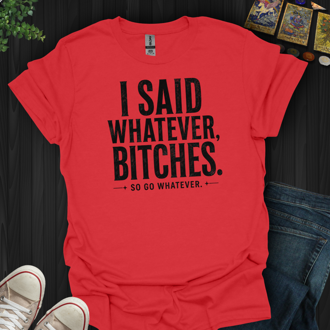 So Go Whatever- T-Shirt