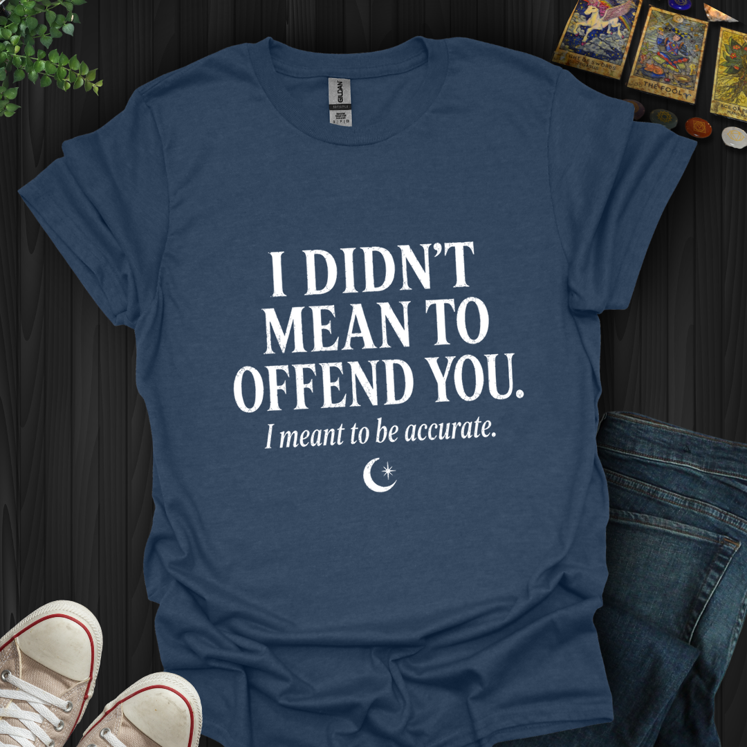 Didn't Mean To Offend- T-Shirt