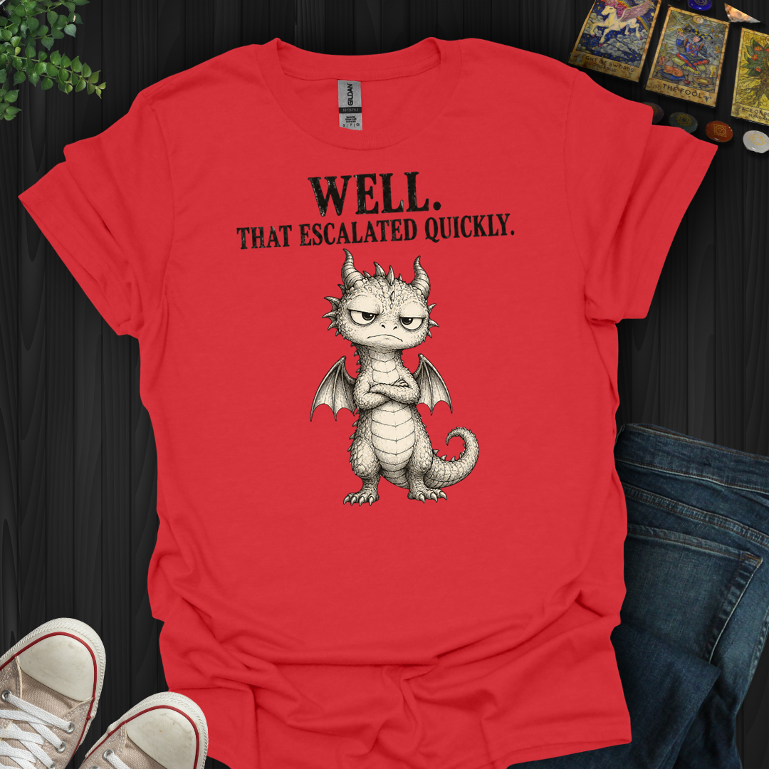 That Escalated Quickly- T-Shirt