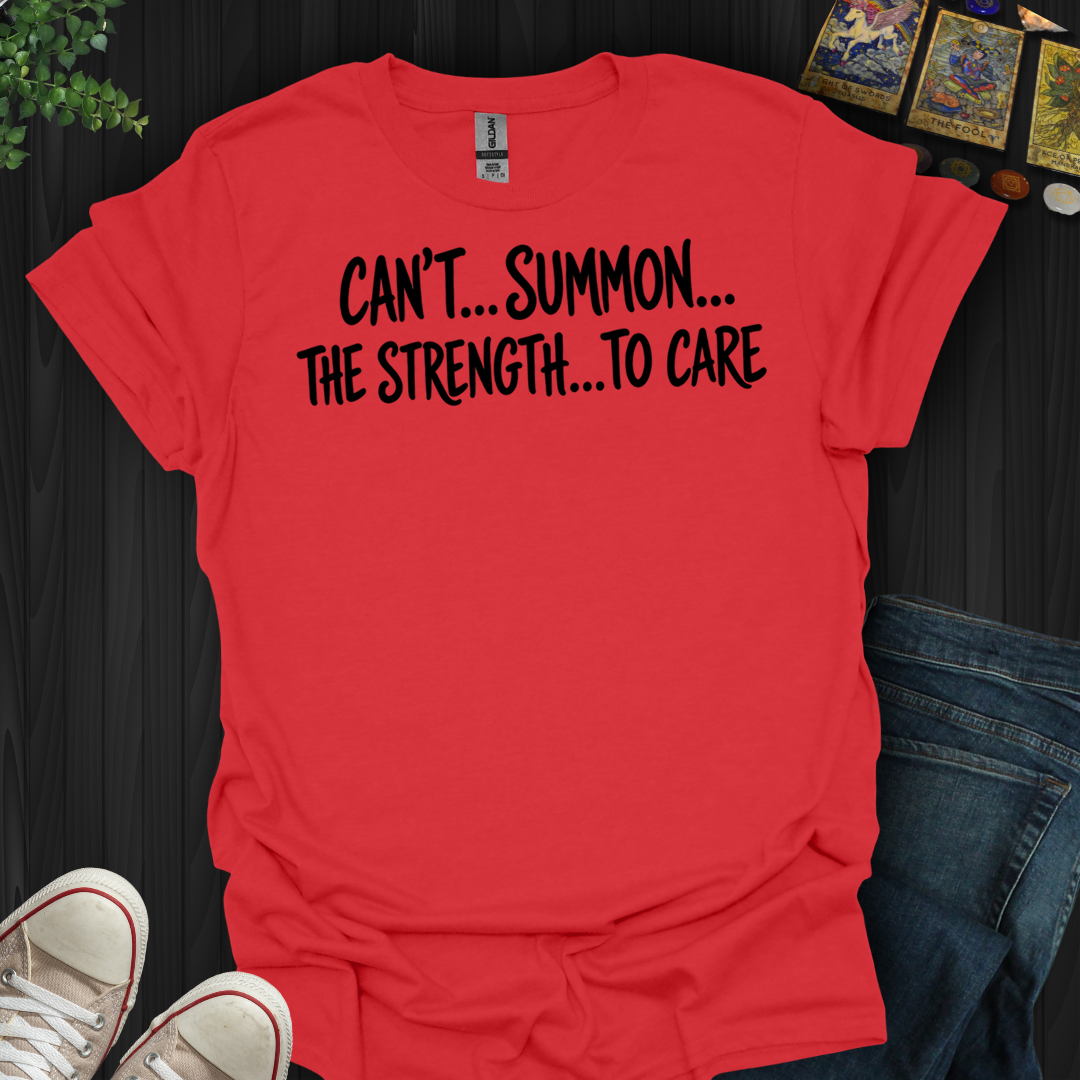 Can't Summon The Strength To Care- T-Shirt