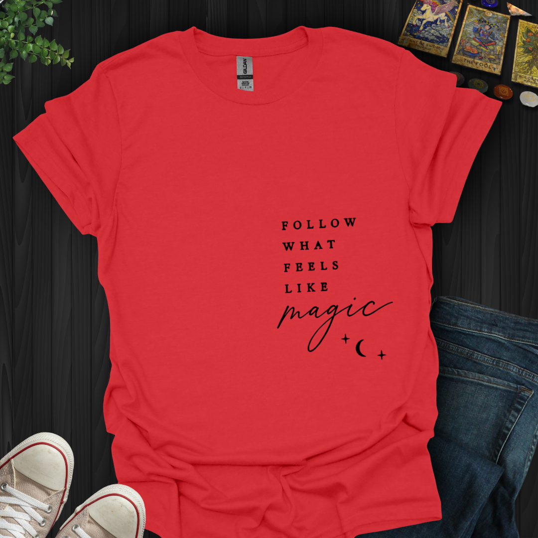 Follow What Feels Like Magic- T-Shirt