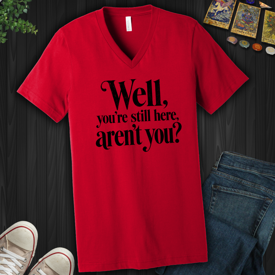 You're Still Here Aren't You- V-Neck