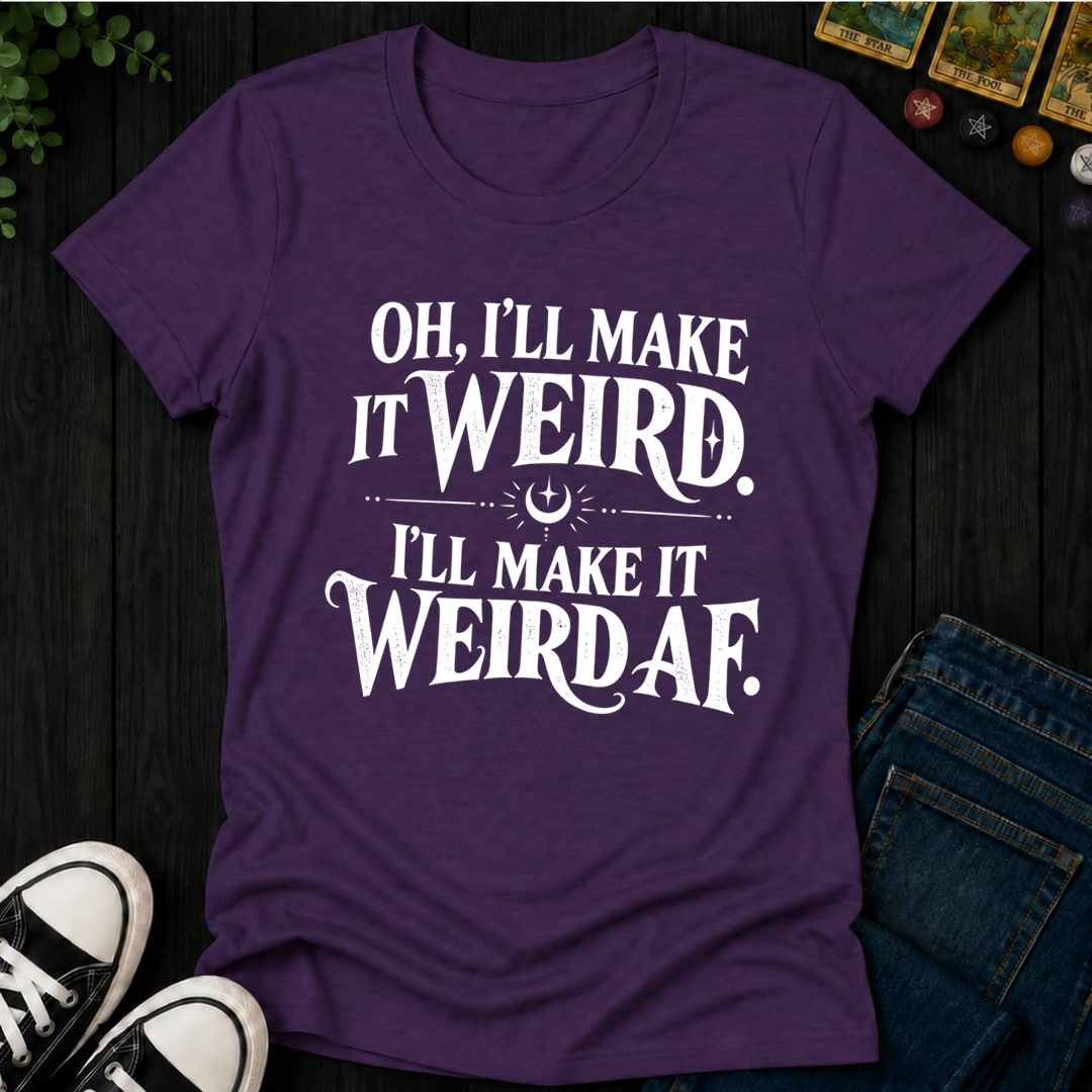 I'll Make It Weird Af- Women's Fitted Tee
