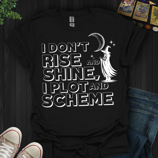 I Don’t Rise and Shine, I Plot and Scheme T-Shirt