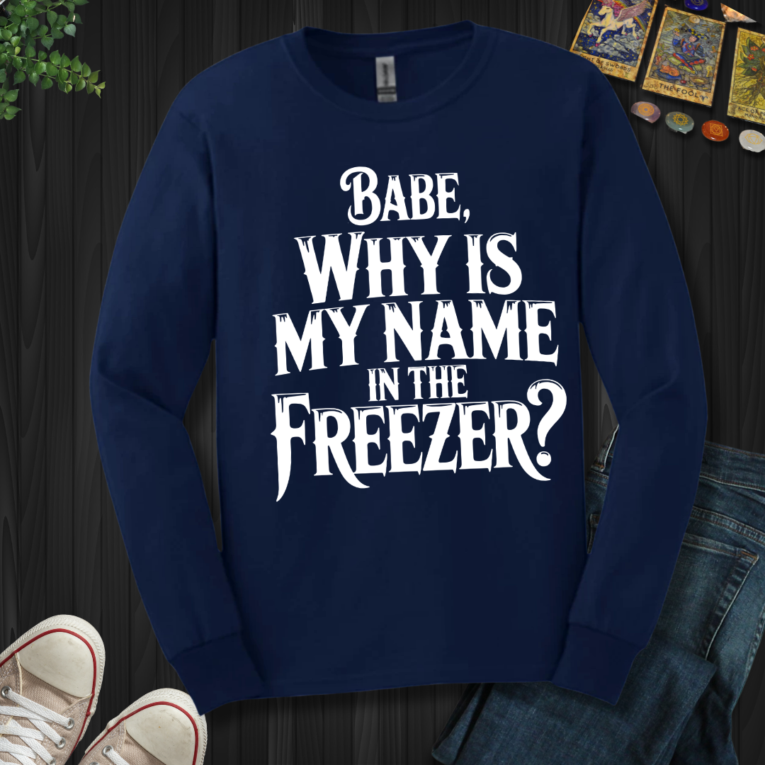 Why Is My Name In The Freezer? Long Sleeve Tee