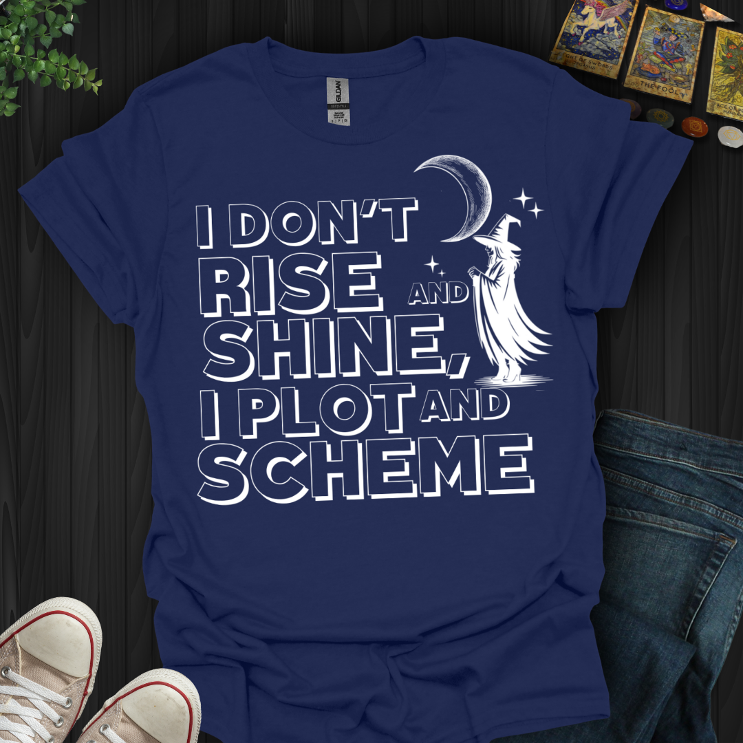 I Don’t Rise and Shine, I Plot and Scheme T-Shirt