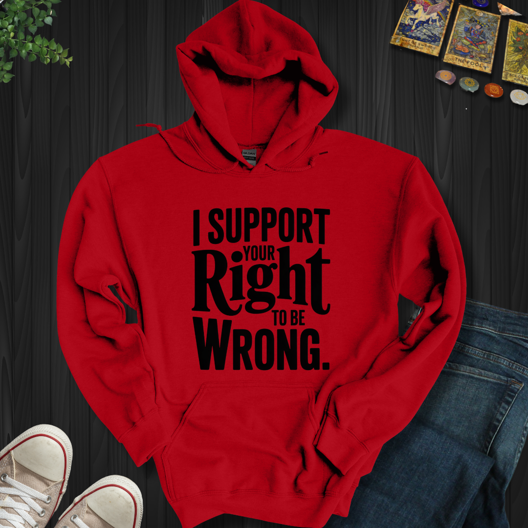 I Support Your Right To Be Wrong Hooded Sweatshirt