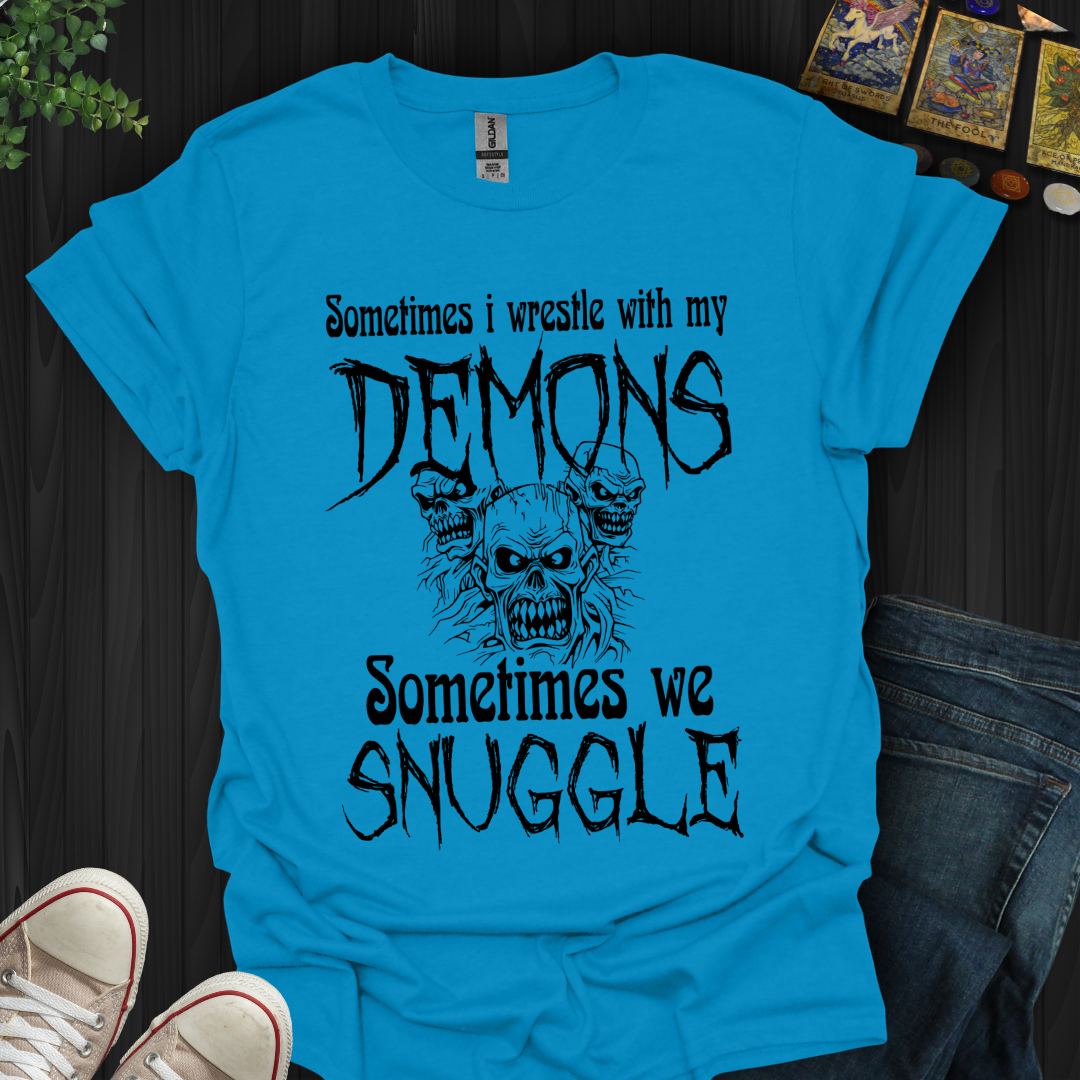 Sometimes I wrestle with my demons, sometimes we snuggle, T-Shirt