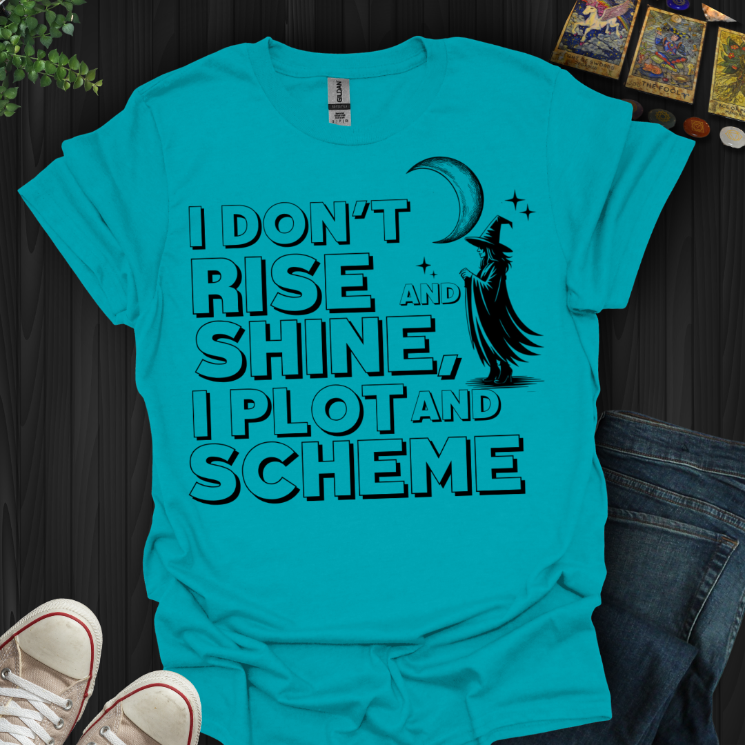 I Don’t Rise and Shine, I Plot and Scheme T-Shirt