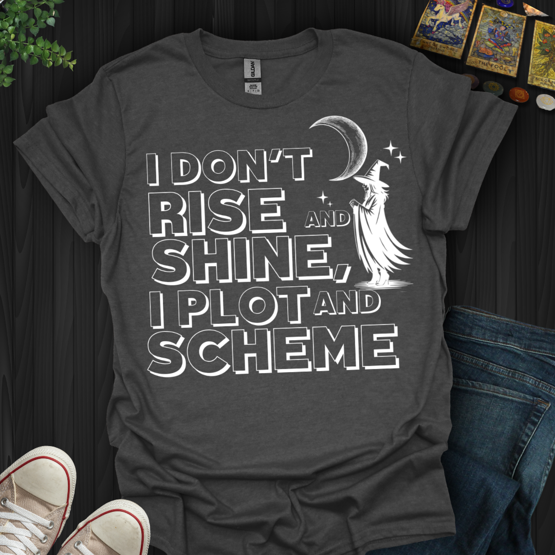 I Don’t Rise and Shine, I Plot and Scheme T-Shirt