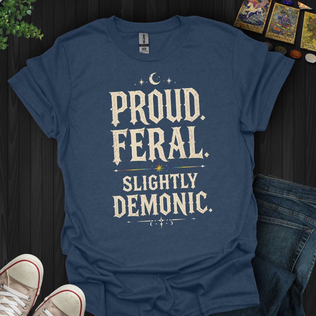 Proud, Feral, Slightly Demonic- T-Shirt