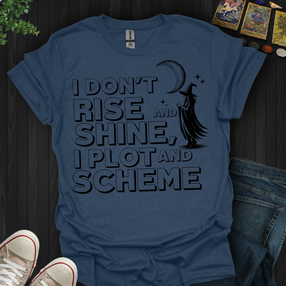 I Don’t Rise and Shine, I Plot and Scheme T-Shirt