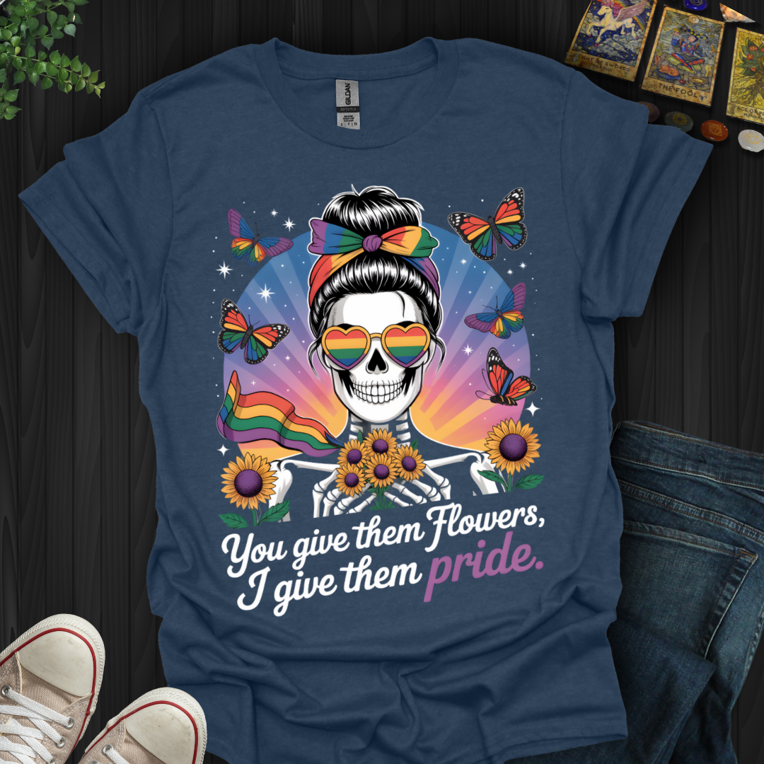 You Give Flowers, I Give Pride T-Shirt