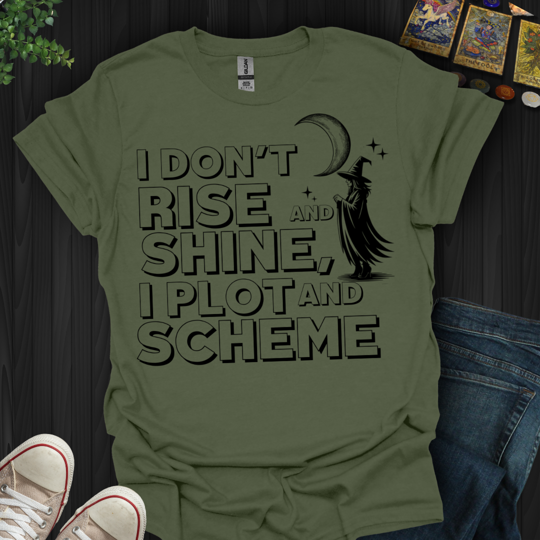 I Don’t Rise and Shine, I Plot and Scheme T-Shirt