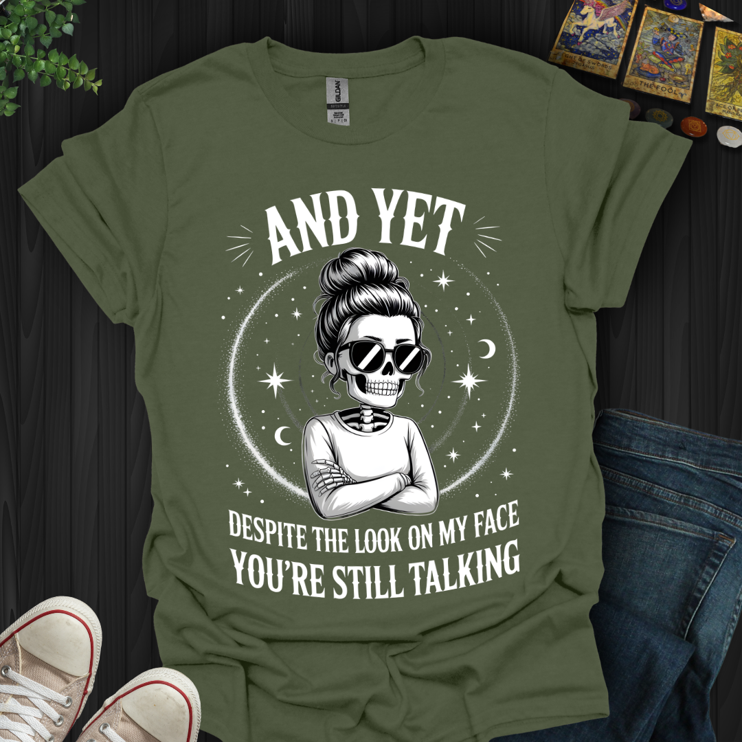 And Yet....You're Still Talking T-Shirt