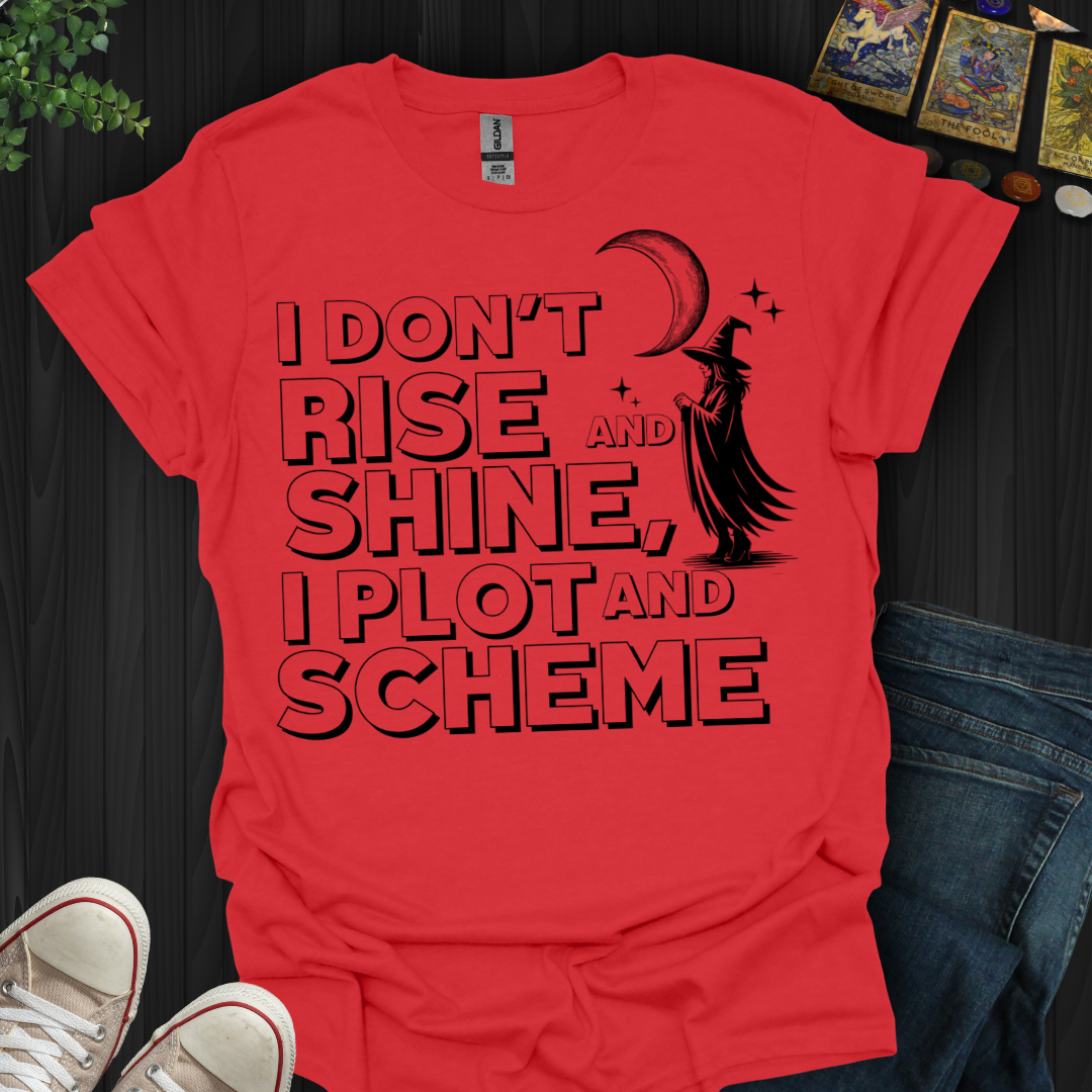 I Don’t Rise and Shine, I Plot and Scheme T-Shirt