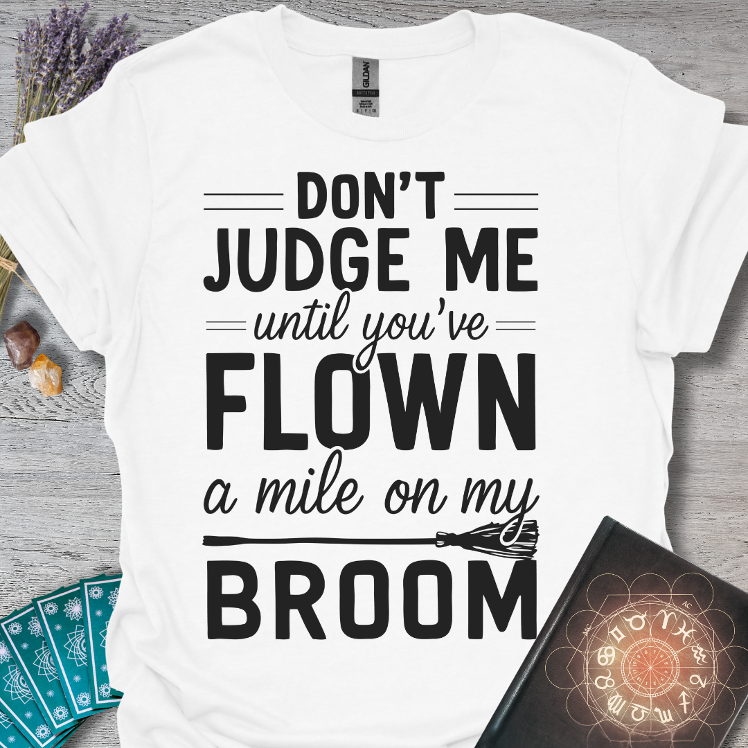 Don't Judge Me Until You've Flown A Mile On My Broom T-Shirt