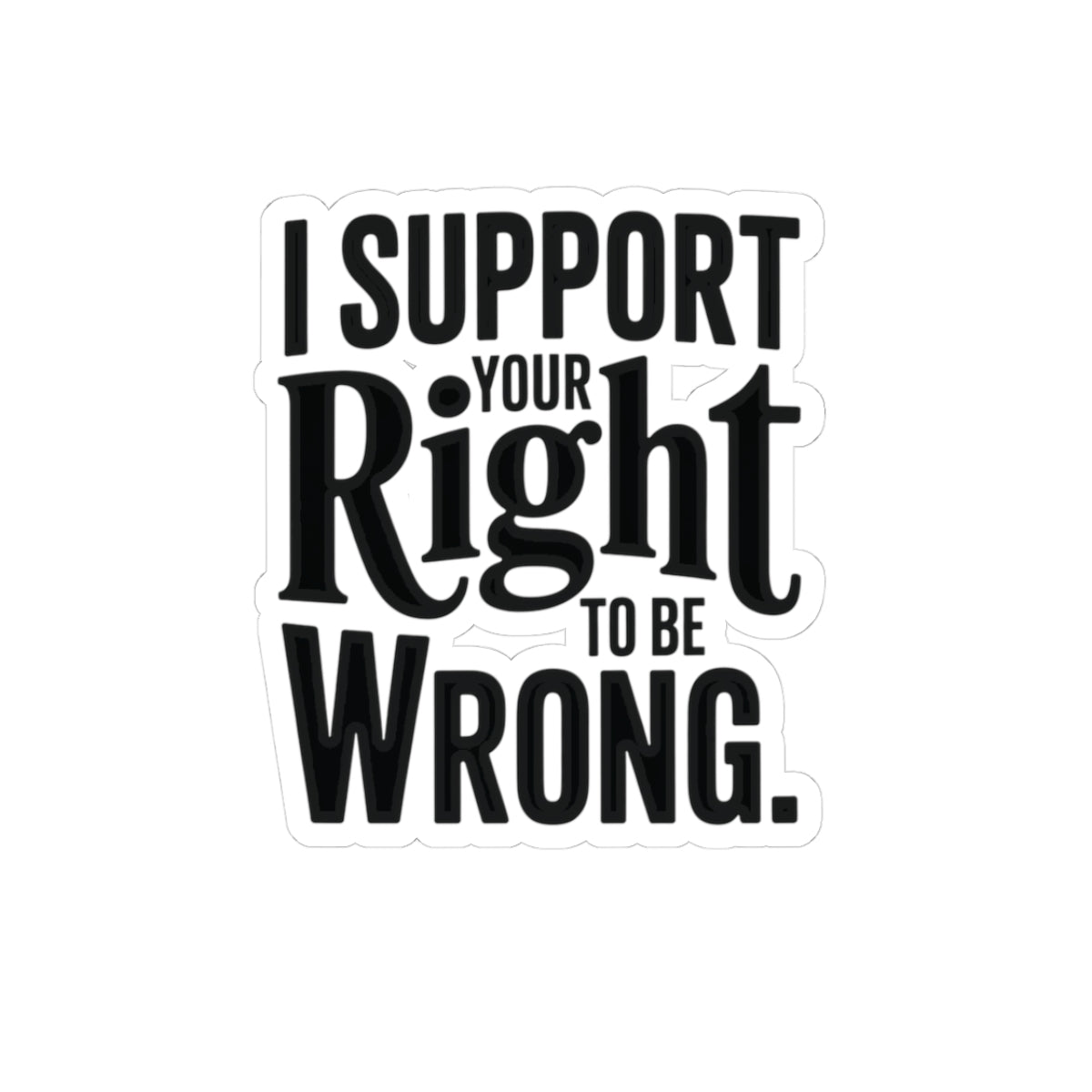 I Support Your Right To Be Wrong Sticker