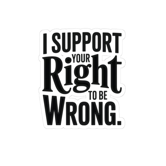 I Support Your Right To Be Wrong Sticker