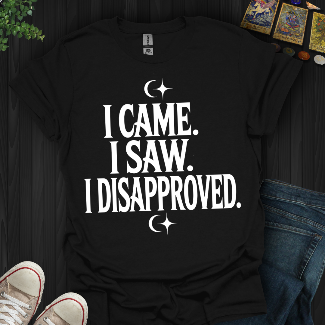 I Came, I Saw, I Disapproved T-Shirt