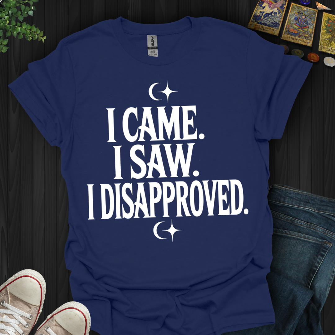 I Came, I Saw, I Disapproved T-Shirt