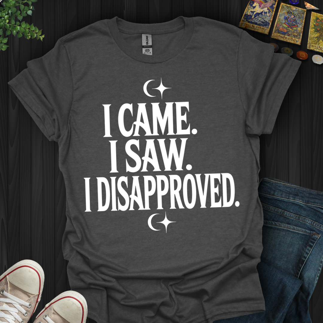 I Came, I Saw, I Disapproved T-Shirt