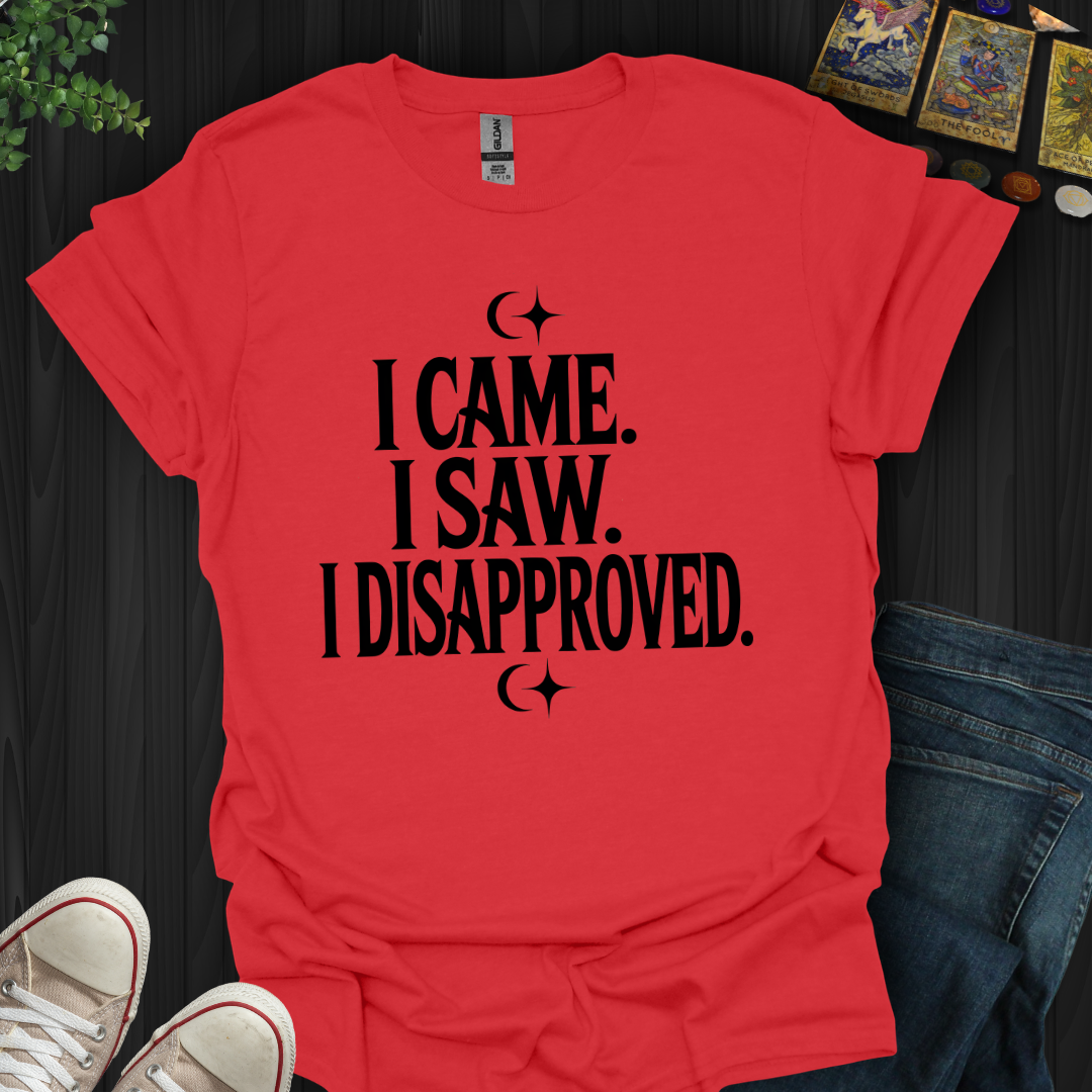I Came, I Saw, I Disapproved T-Shirt