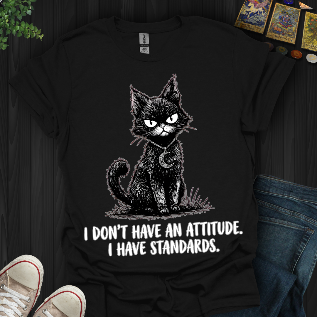 I Don't Have An Attitude T-Shirt