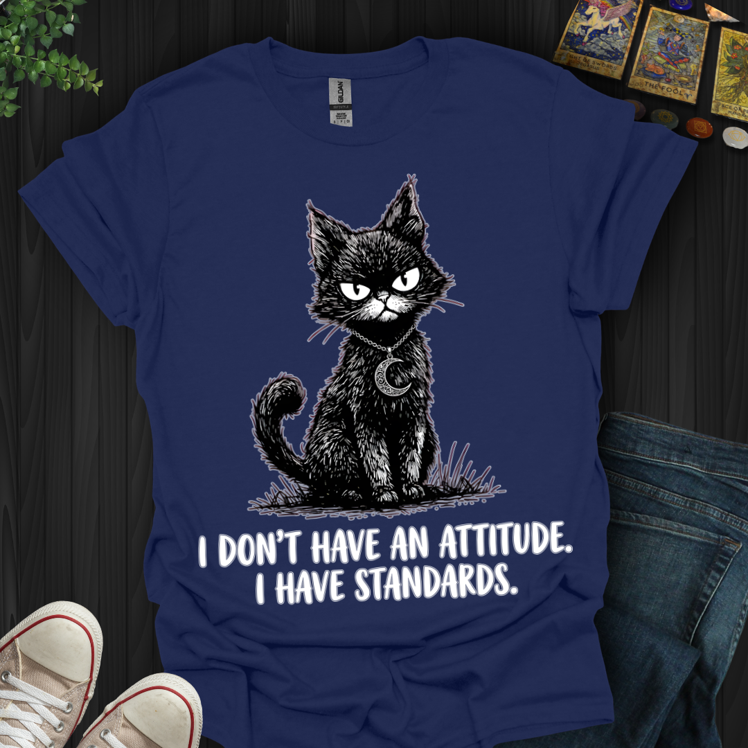 I Don't Have An Attitude T-Shirt