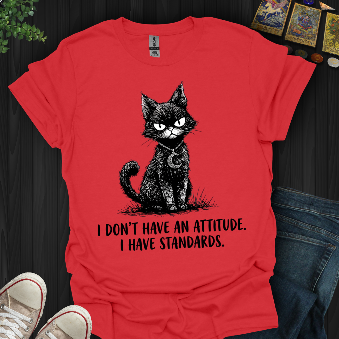 I Don't Have An Attitude T-Shirt