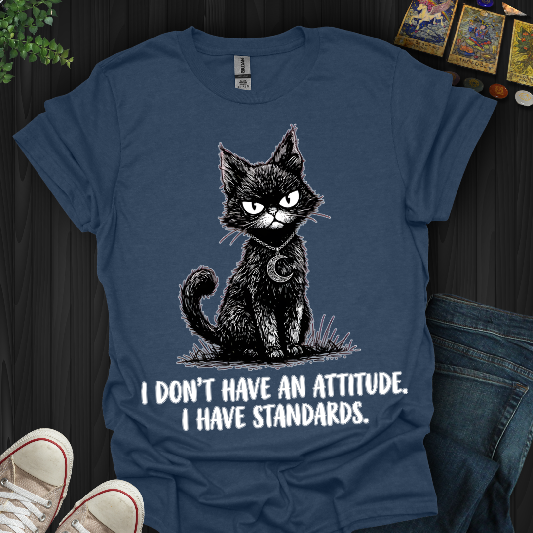 I Don't Have An Attitude T-Shirt