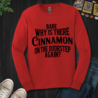 Babe, Why Is There Cinnamon Long Sleeve Tee