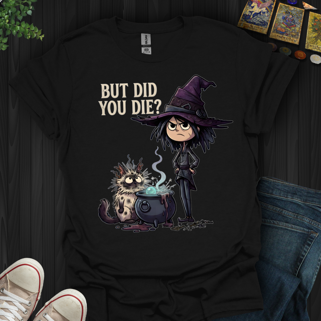 But Did You Die? T-Shirt