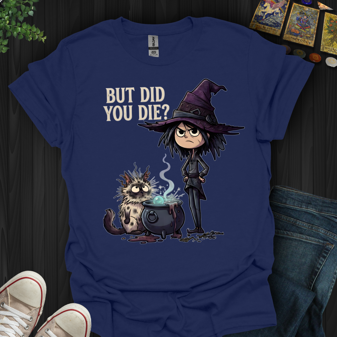 But Did You Die? T-Shirt