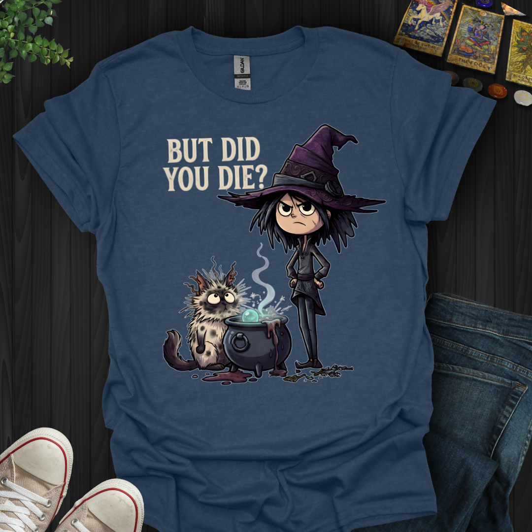 But Did You Die? T-Shirt
